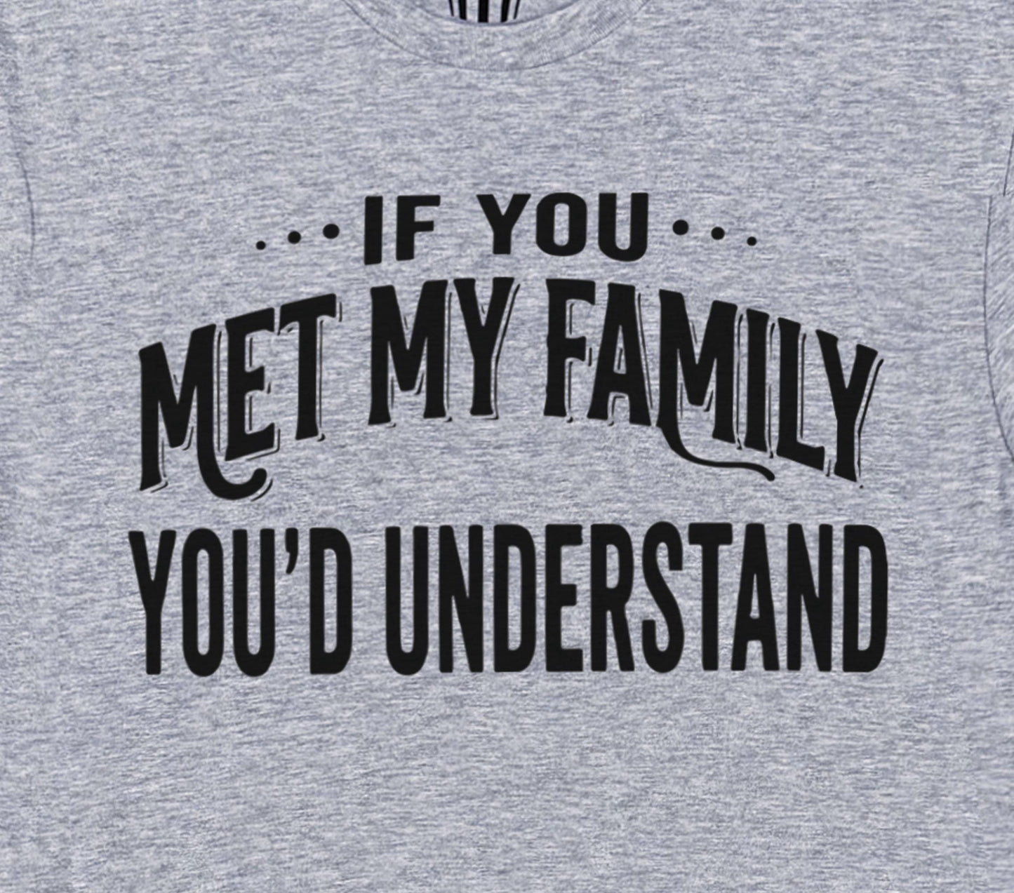 If You Met My Family Youd Understand Shirt | Funny Family Humor Tee | Sarcastic Relatable Gift