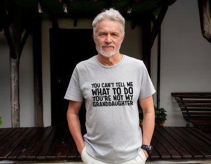 You Cant Tell Me What To Do Youre Not My Granddaughter Shirt | Funny Grandpa Gift | Retirement Tee