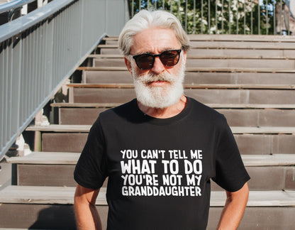 You Cant Tell Me What To Do Youre Not My Granddaughter Shirt | Funny Grandpa Gift | Retirement Tee
