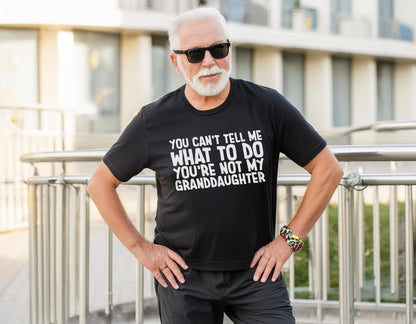 You Cant Tell Me What To Do Youre Not My Granddaughter Shirt | Funny Grandpa Gift | Retirement Tee