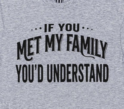 If You Met My Family Youd Understand Shirt | Funny Family Humor Tee | Sarcastic Relatable Gift