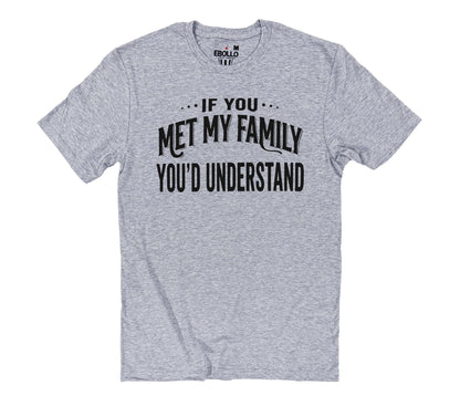 If You Met My Family Youd Understand Shirt | Funny Family Humor Tee | Sarcastic Relatable Gift
