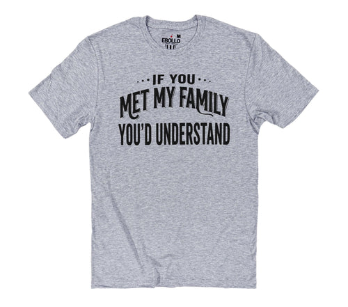 If You Met My Family Youd Understand Shirt | Funny Family Humor Tee | Sarcastic Relatable Gift