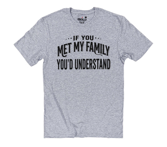 If You Met My Family Youd Understand Shirt | Funny Family Humor Tee | Sarcastic Relatable Gift
