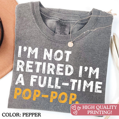 Comfort Colors Retirement Shirt For Men | Im Not Retired Full Time Grandpa Tee | Fathers Day Gift