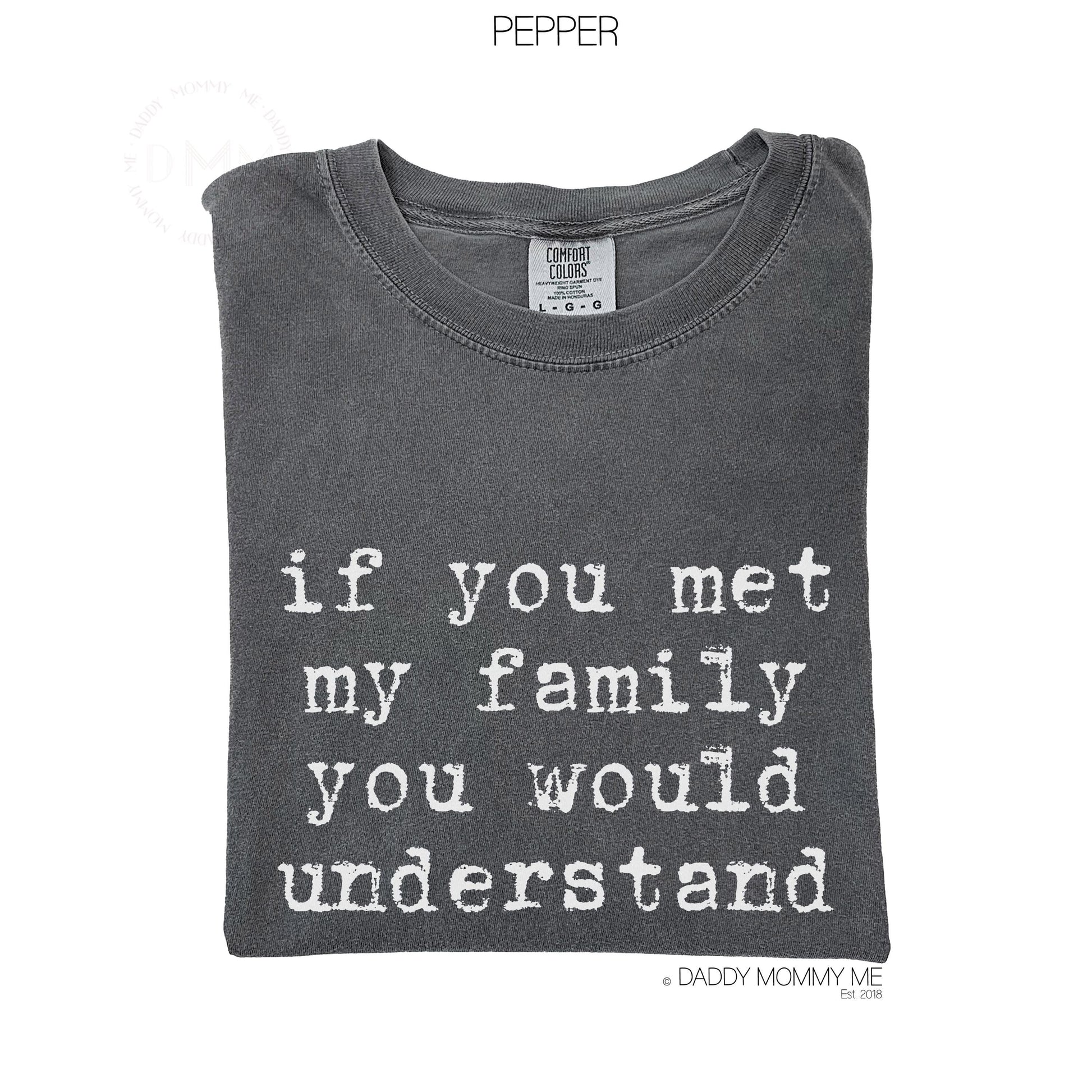Comfort Colors If You Met My Family Shirt | Sarcastic Family Humor Tee | Relatable Sarcasm Gift