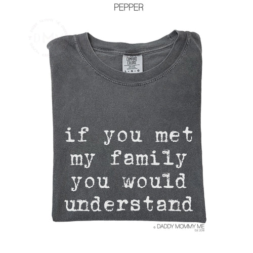 Comfort Colors If You Met My Family Shirt | Sarcastic Family Humor Tee | Relatable Sarcasm Gift