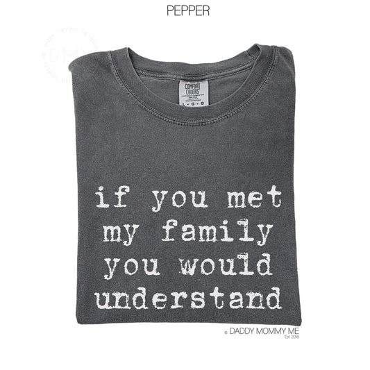 Comfort Colors If You Met My Family Shirt | Sarcastic Family Humor Tee | Relatable Sarcasm Gift